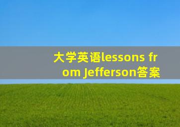 大学英语lessons from Jefferson答案